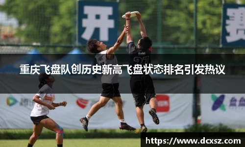 重庆飞盘队创历史新高飞盘状态排名引发热议